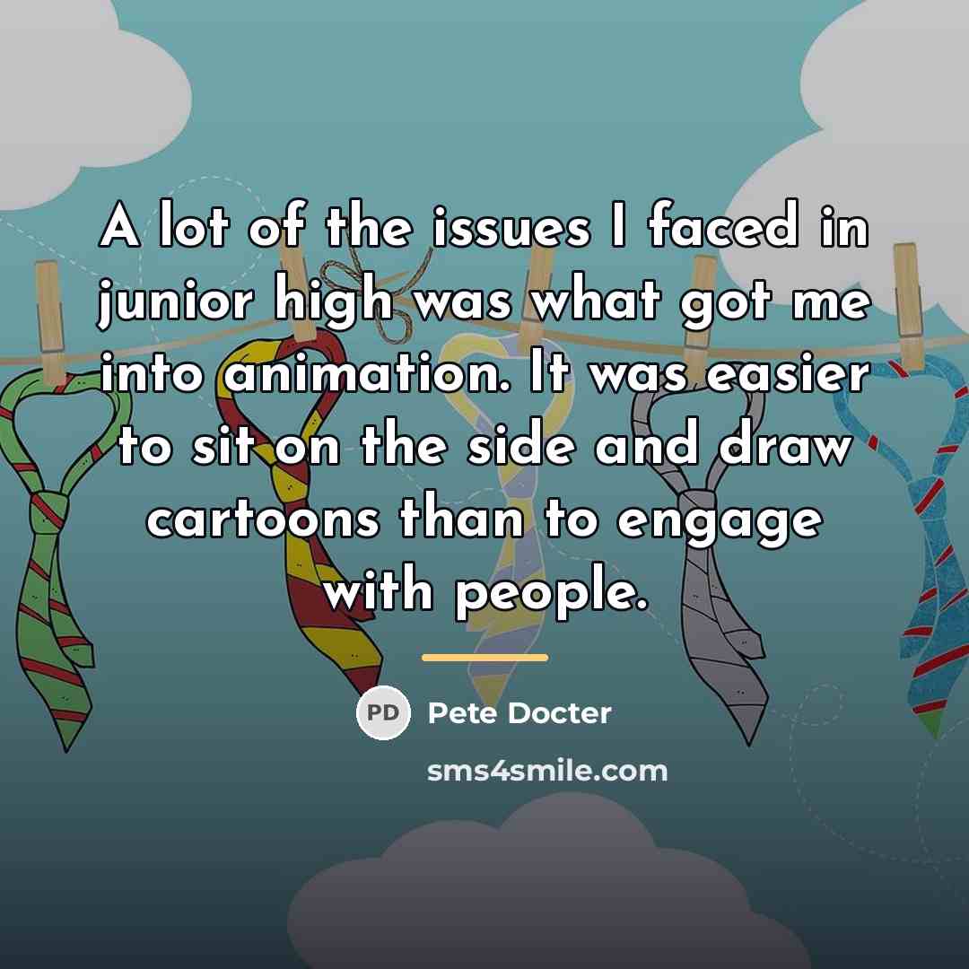 “A lot of the issues I faced in junior high…” quote by Pete Docter