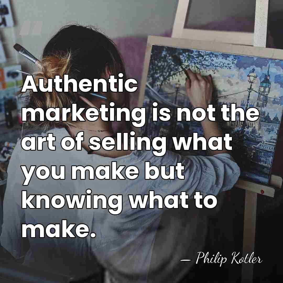 Authentic marketing is not the art of selling what you make but&hellip; - Philip Kotler