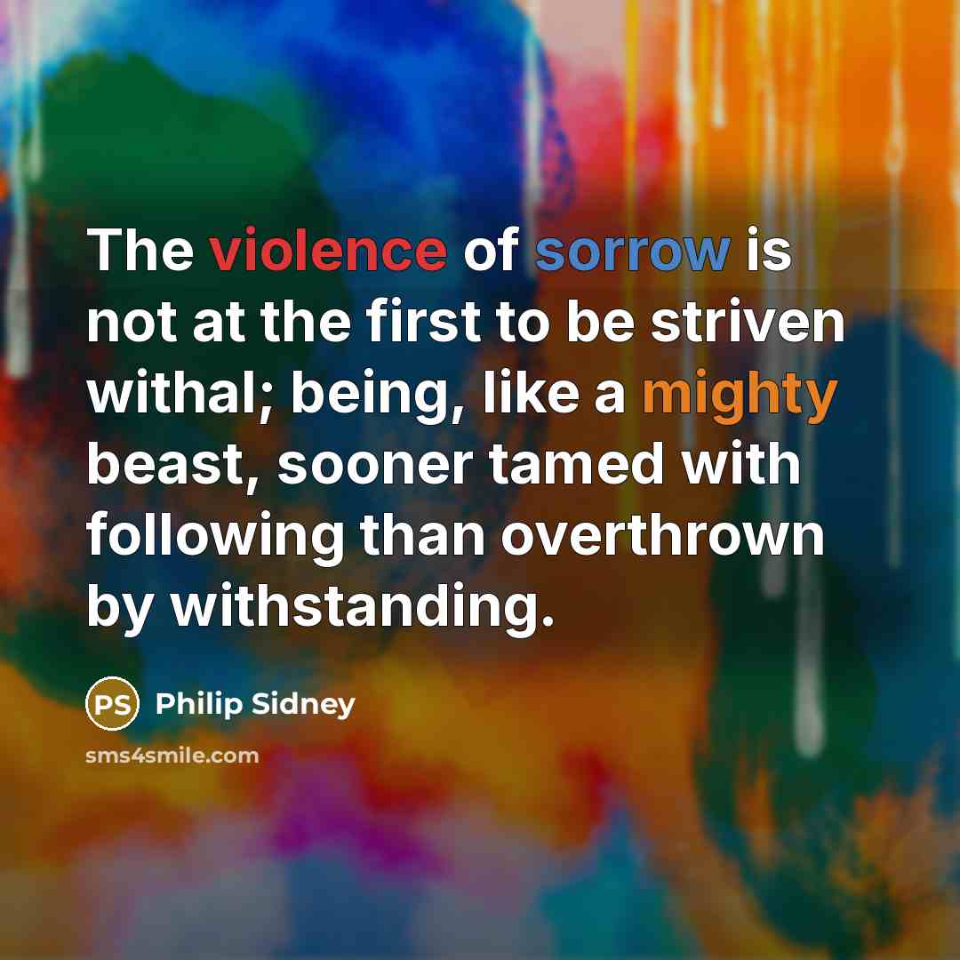 “The violence of sorrow is not at the first to…” quote by Philip Sidney