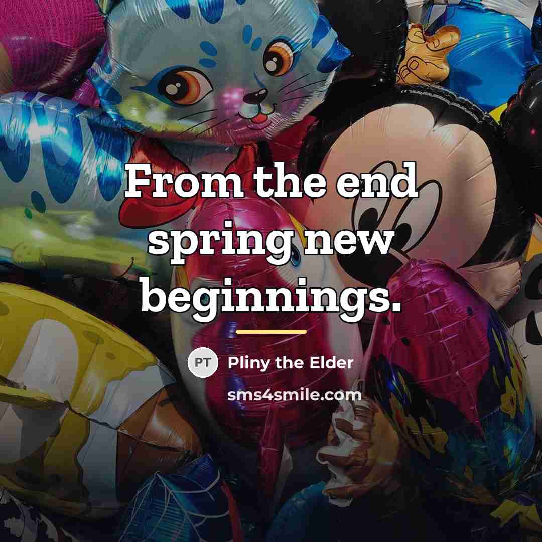 “From the end spring new beginnings.…” quote by Pliny the Elder