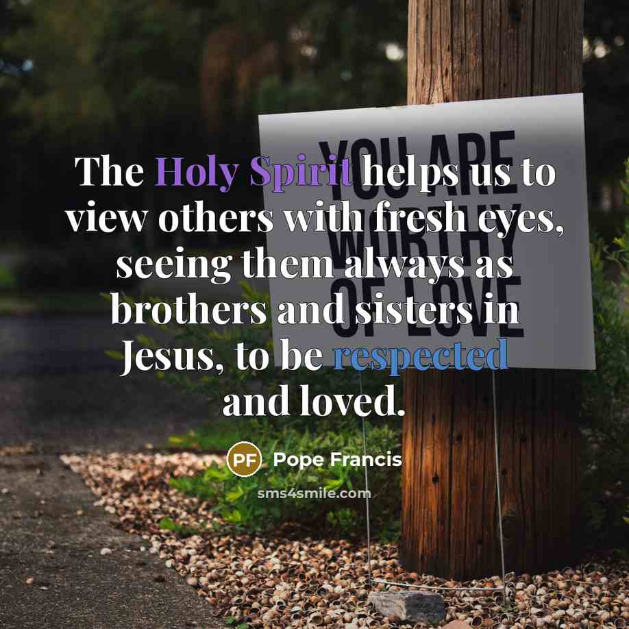 “The Holy Spirit helps us to view others with fresh…” quote by Pope Francis