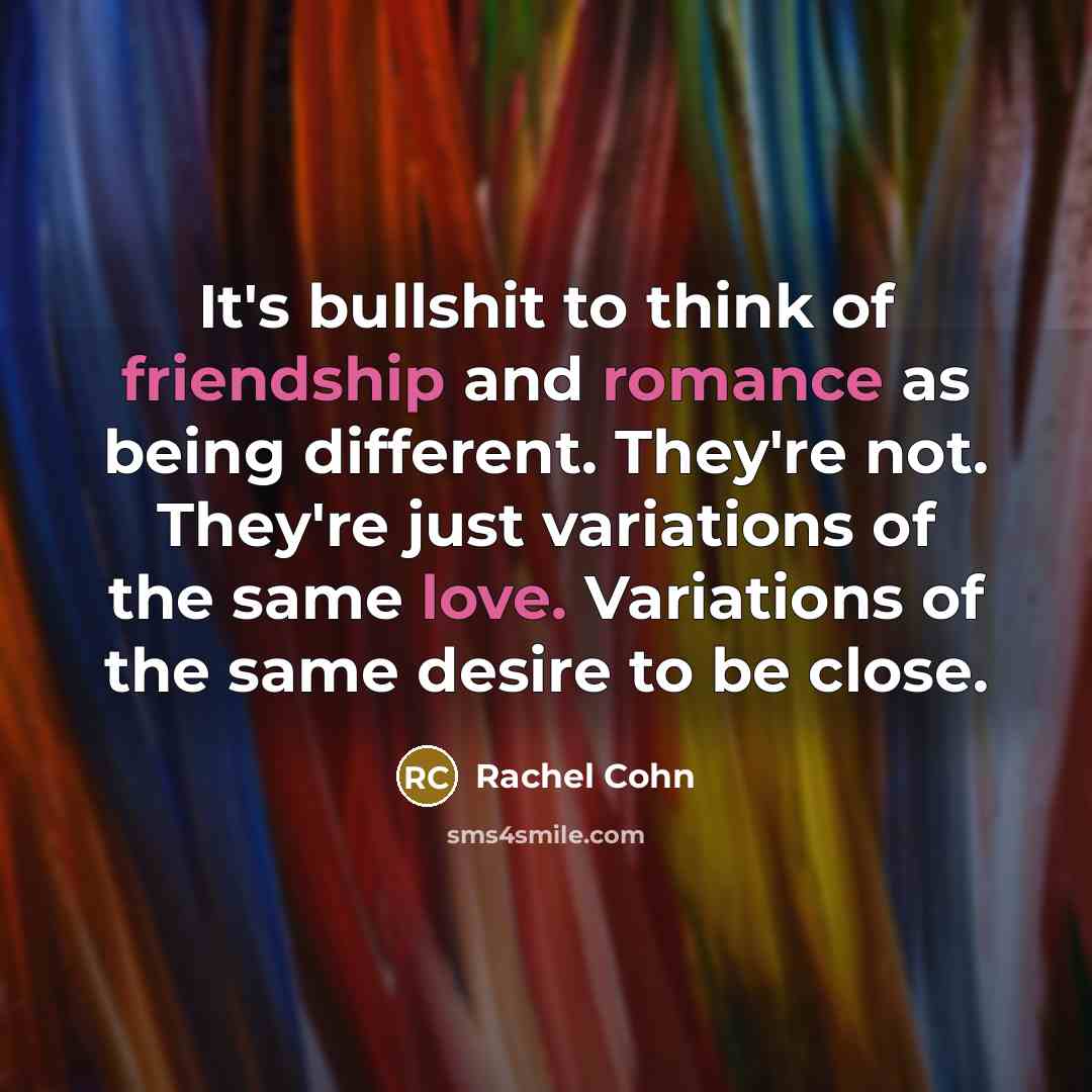 “It's bullshit to think of friendship and romance as being…” quote by Rachel Cohn