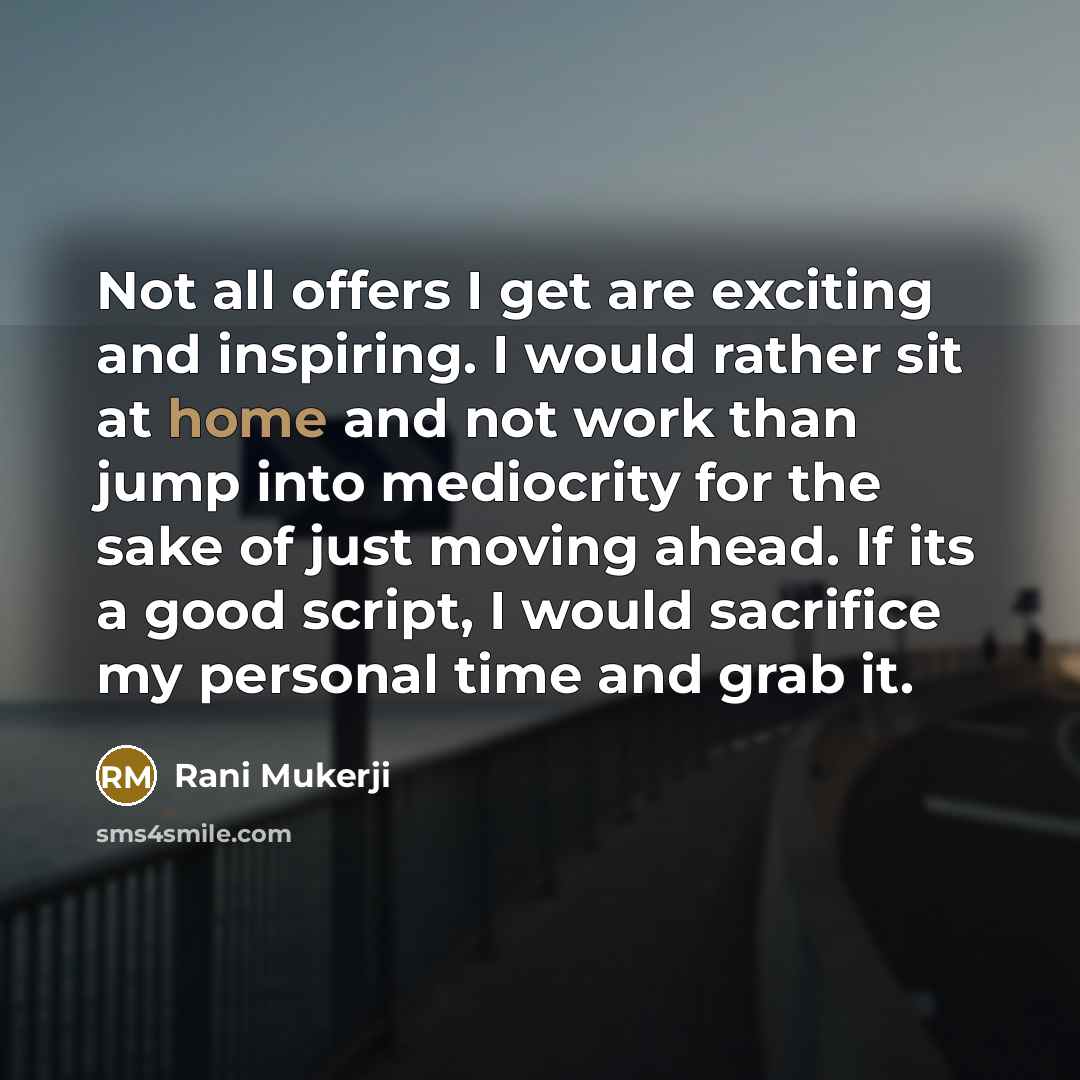 “Not all offers I get are exciting and inspiring. I…” quote by Rani Mukerji