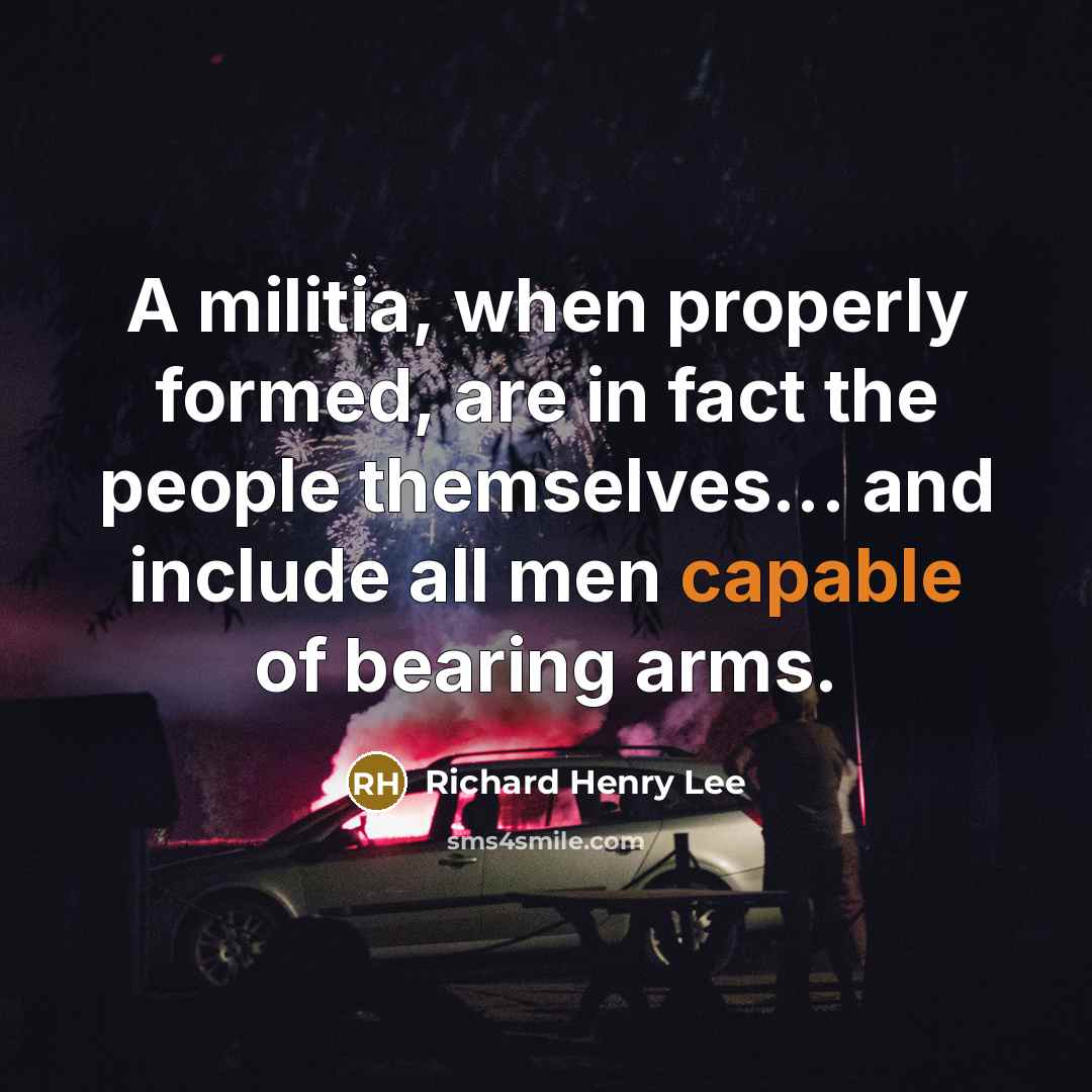 “A militia, when properly formed, are in fact the people…” quote by Richard Henry Lee