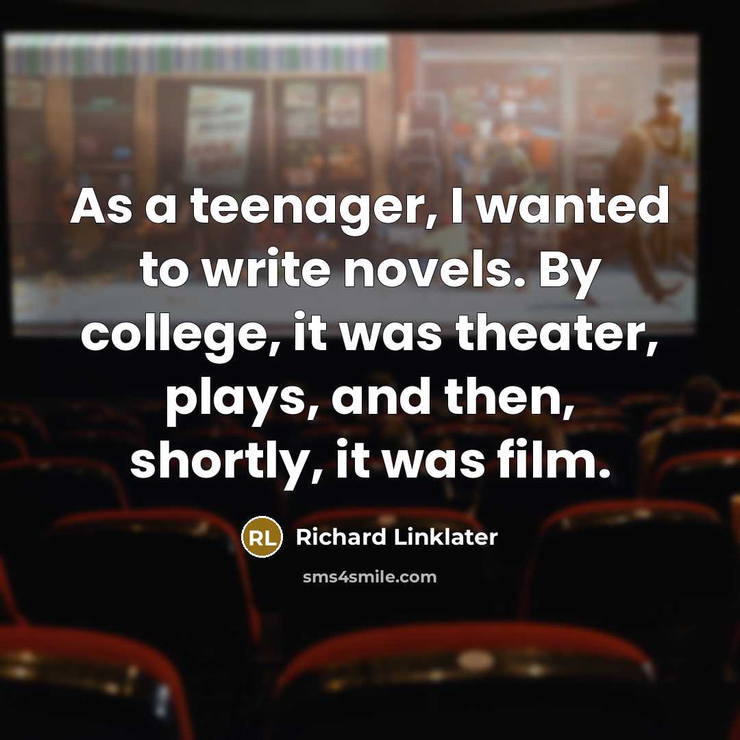 “As a teenager, I wanted to write novels. By college,…” quote by Richard Linklater
