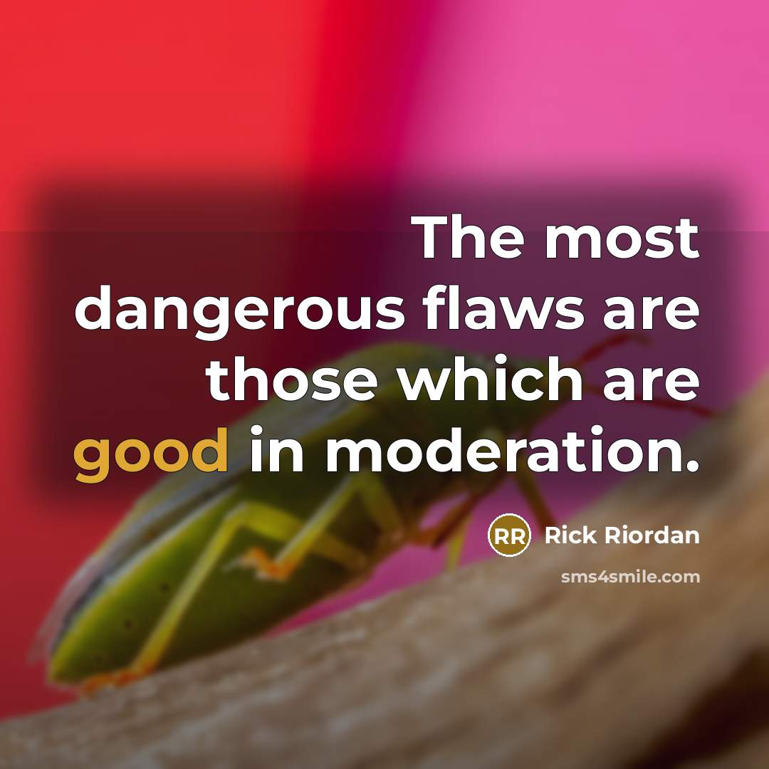 “The most dangerous flaws are those which are good in…” quote by Rick Riordan