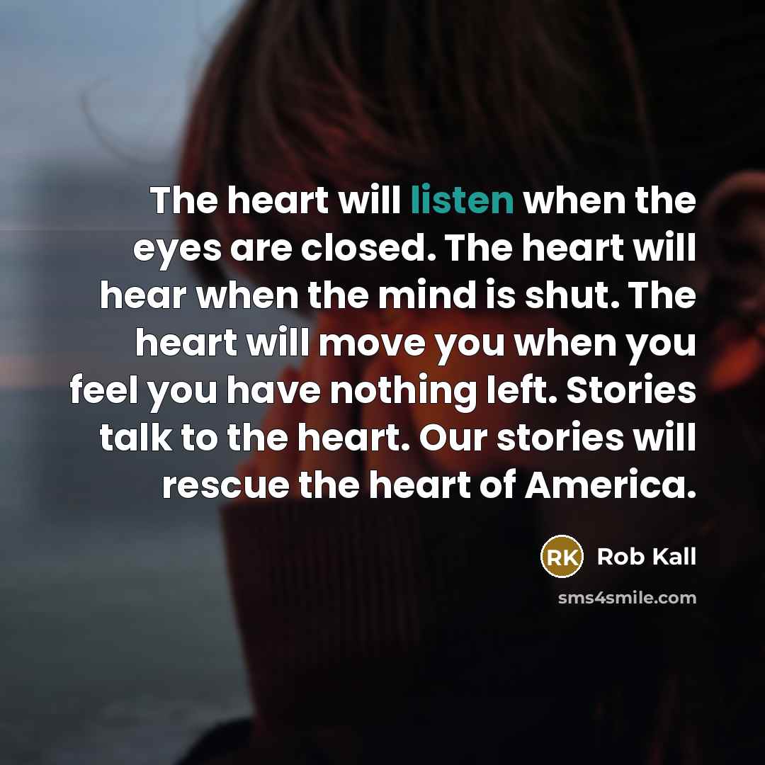 “The heart will listen when the eyes are closed. The…” quote by Rob Kall