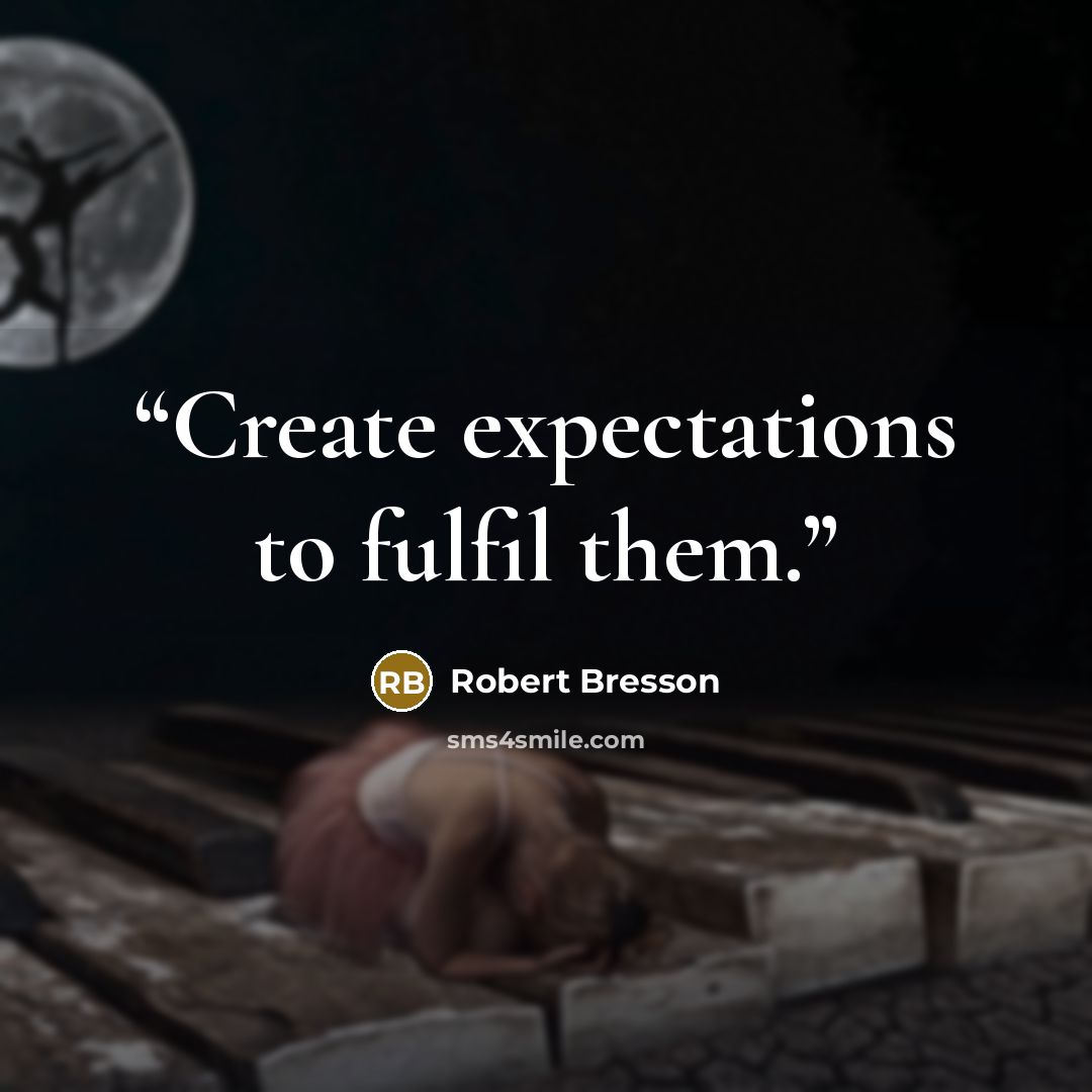 “Create expectations to fulfil them.” quote by Robert Bresson
