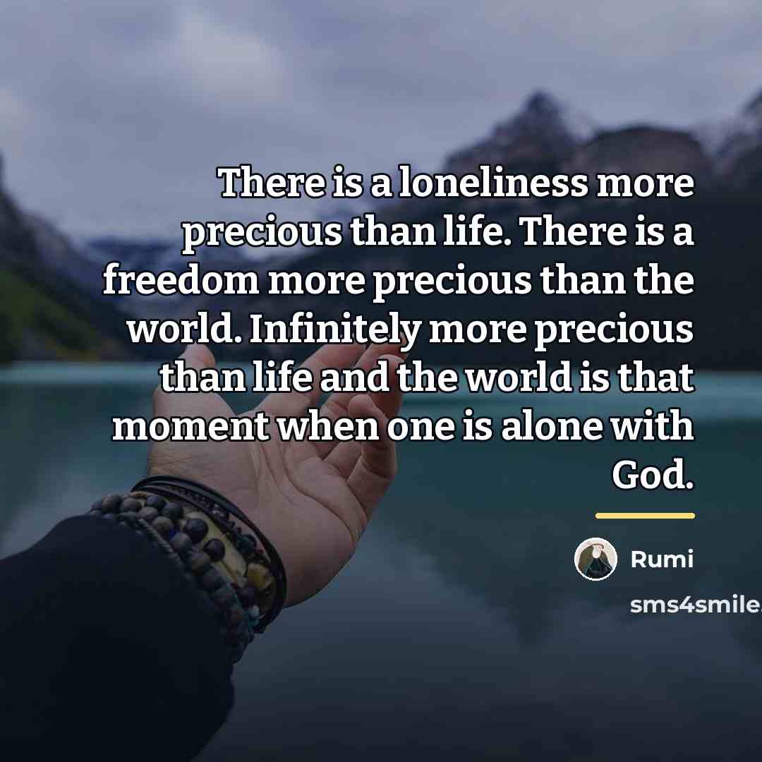 “There is a loneliness more precious than life. There is…” quote by Rumi