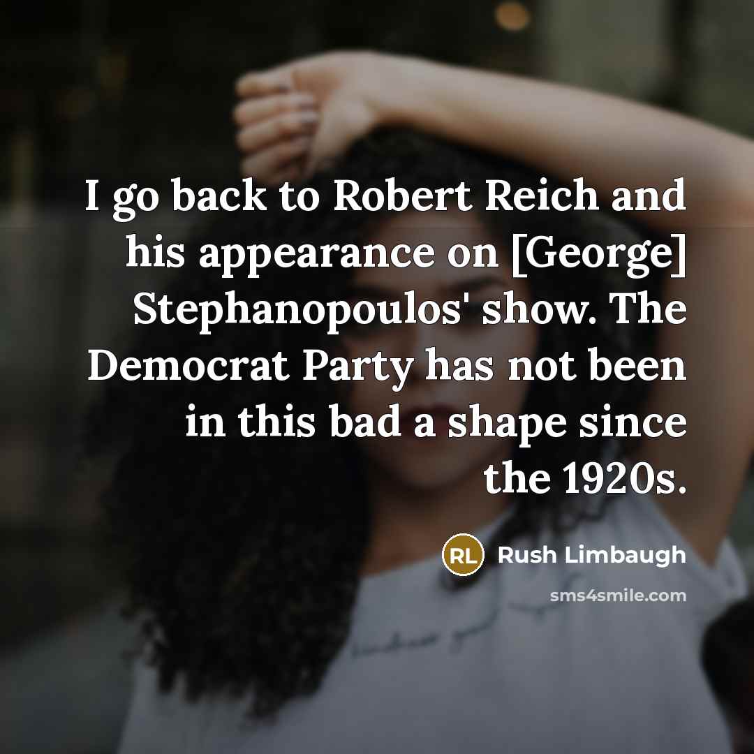“I go back to Robert Reich and his appearance on…” quote by Rush Limbaugh