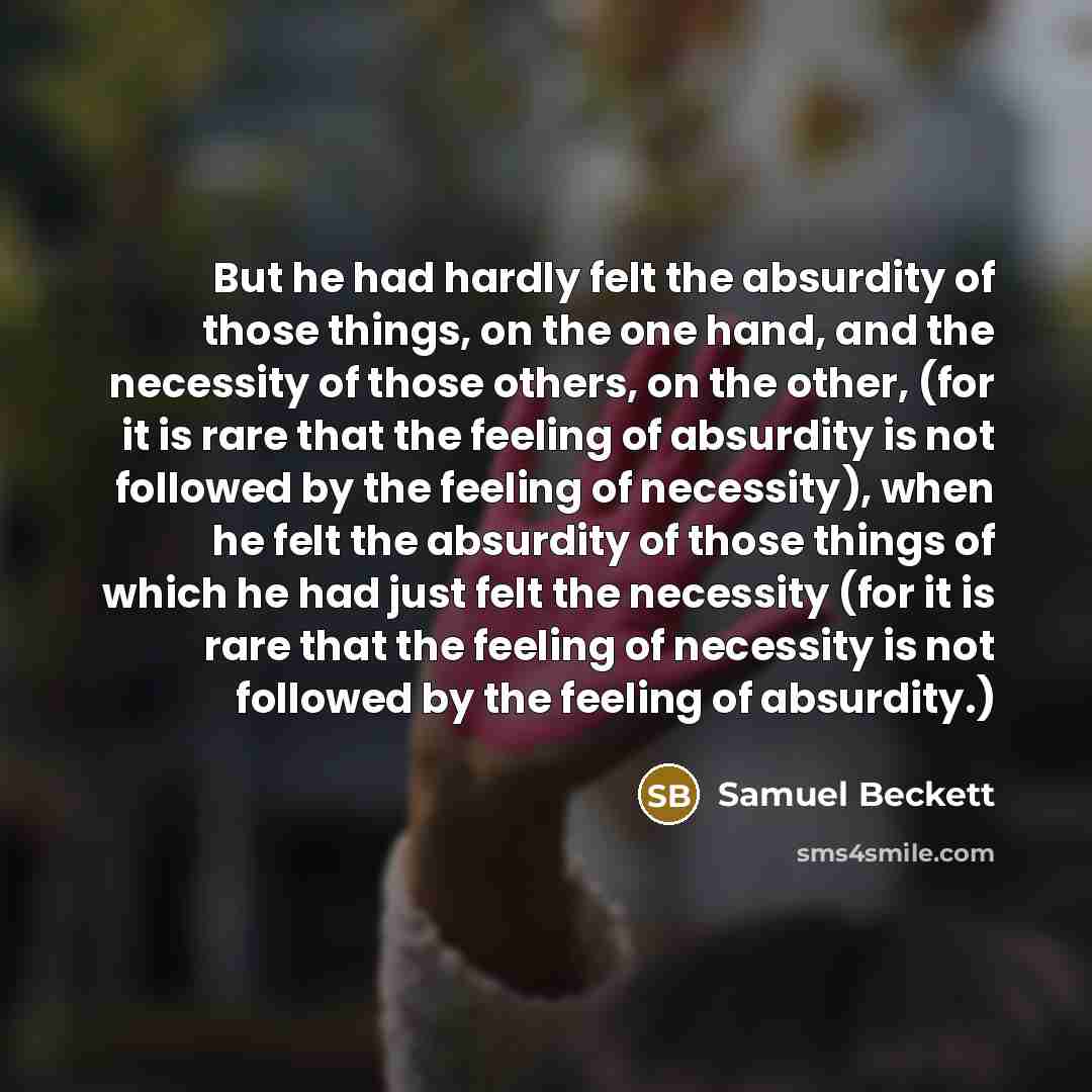 “But he had hardly felt the absurdity of those things,…” quote by Samuel Beckett