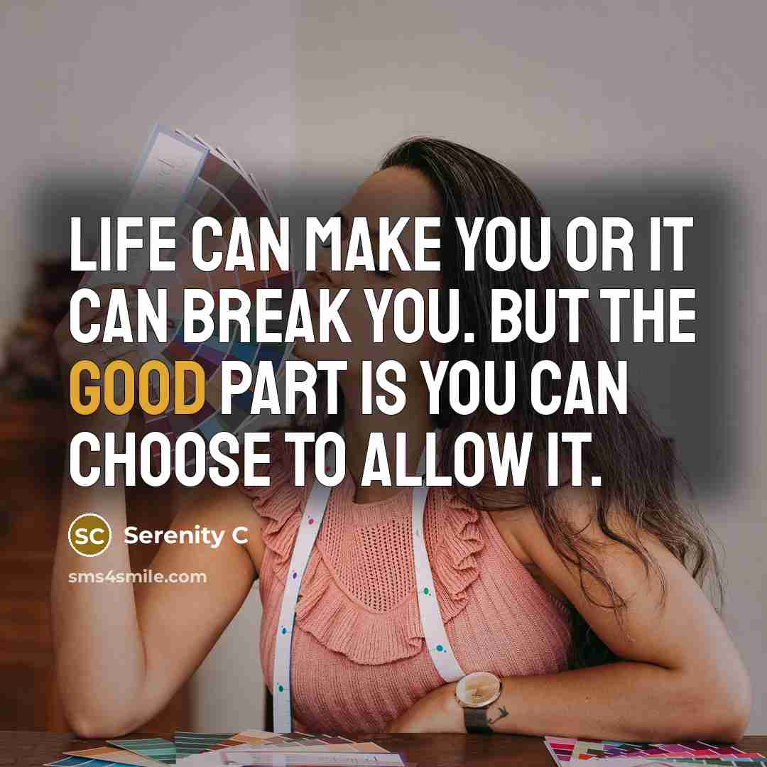 “Life can make you or it can break you. But…” quote by Serenity C