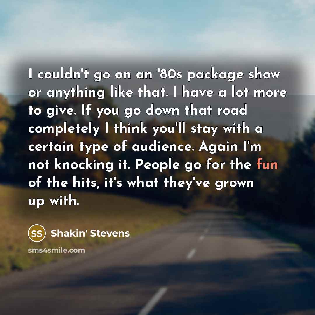 “I couldn't go on an '80s package show or anything…” quote by Shakin' Stevens