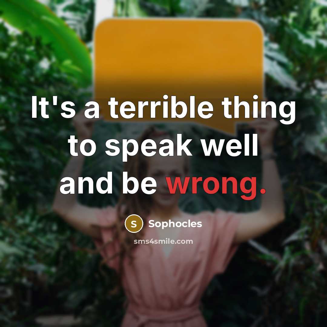 “It's a terrible thing to speak well and be wrong.…” quote by Sophocles