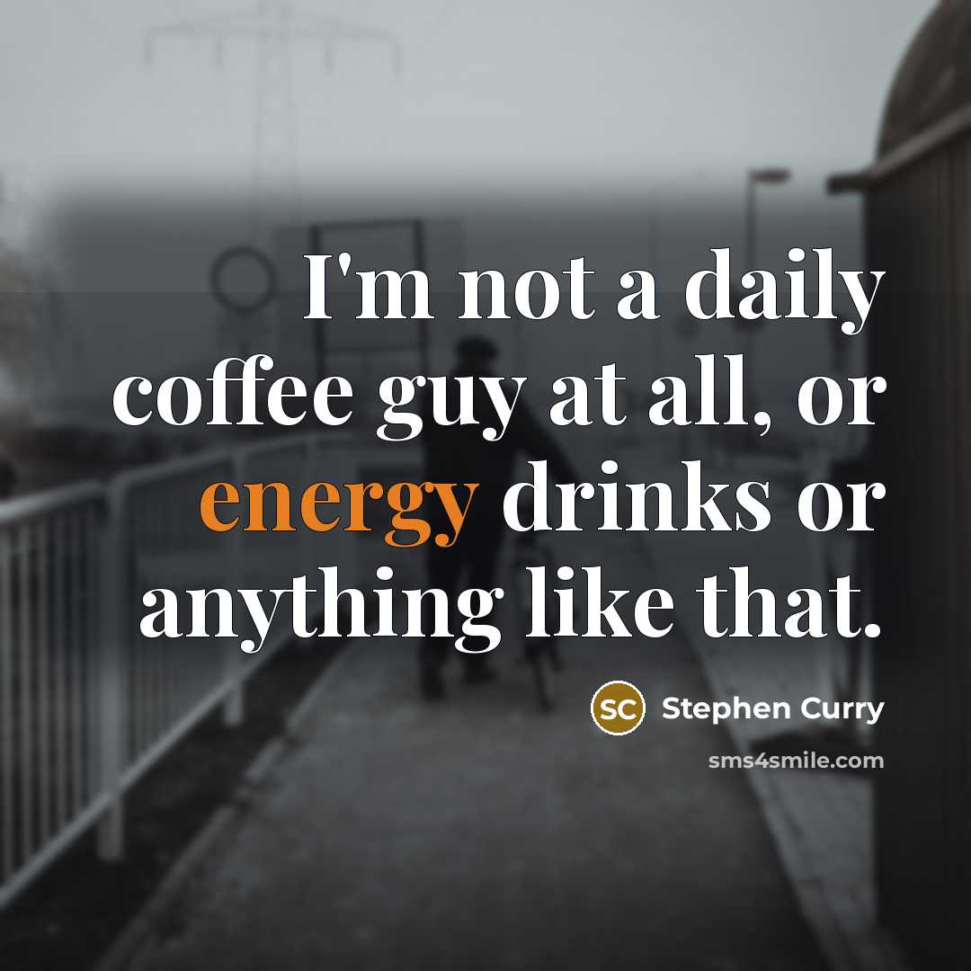 “I'm not a daily coffee guy at all, or energy…” quote by Stephen Curry