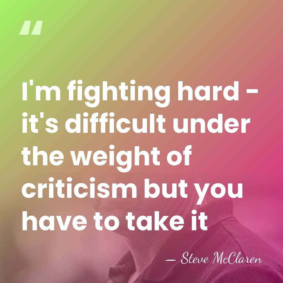 I'm fighting hard - it's difficult under the weight of criticism but&hellip; - Steve McClaren