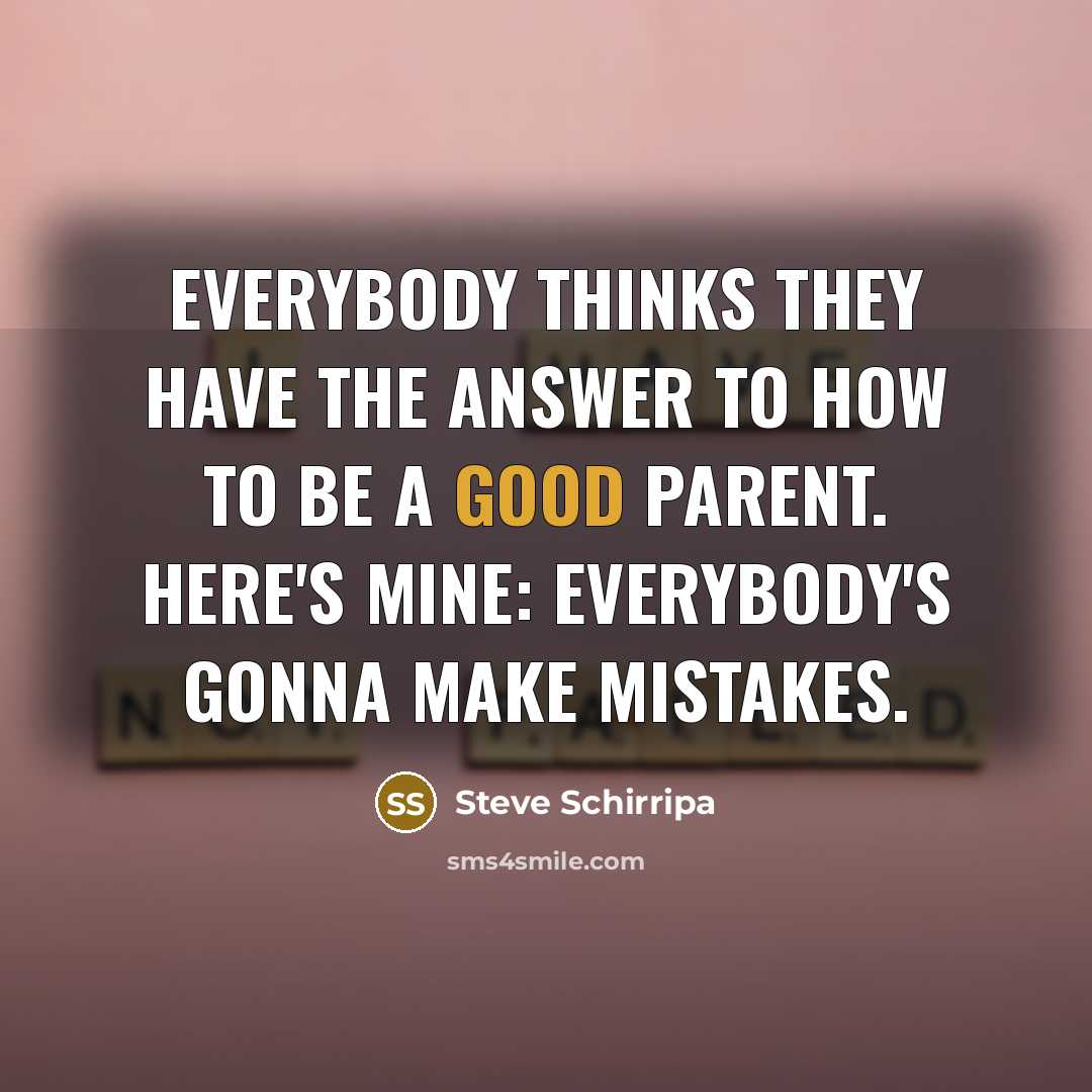 “Everybody thinks they have the answer to how to be…” quote by Steve Schirripa