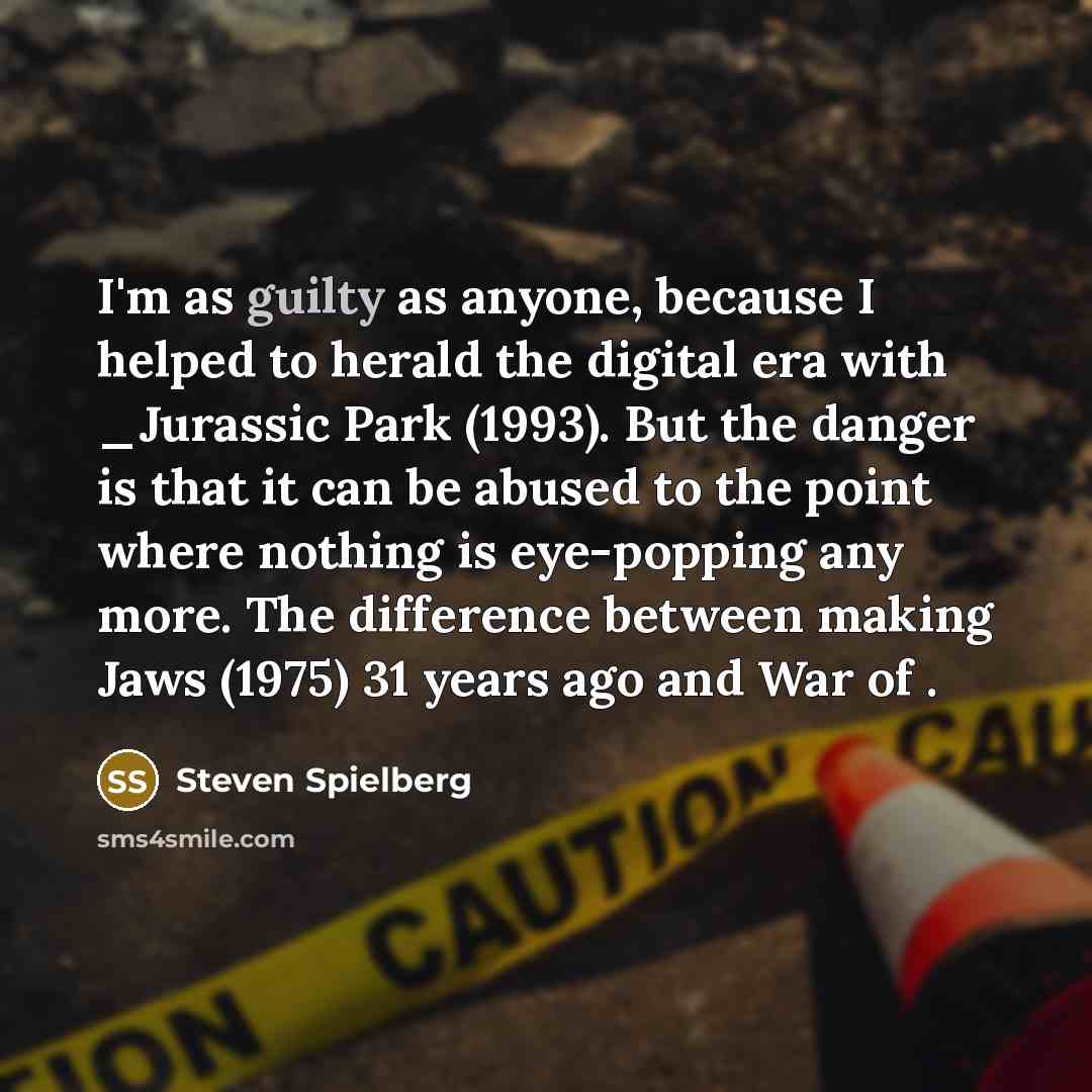 “I'm as guilty as anyone, because I helped to herald…” quote by Steven Spielberg