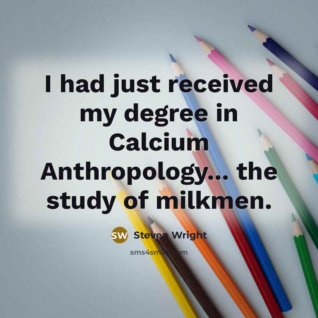 “I had just received my degree in Calcium Anthropology... the…” quote by Steven Wright