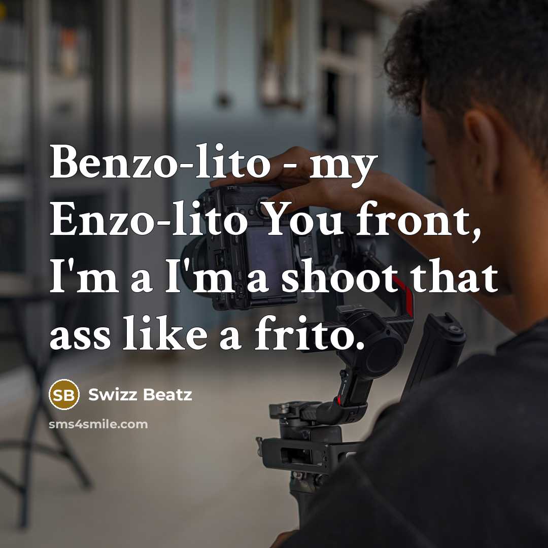 “Benzo-lito - my Enzo-lito You front, I'm a I'm a shoot that ass like a frito.” quote by Swizz Beatz