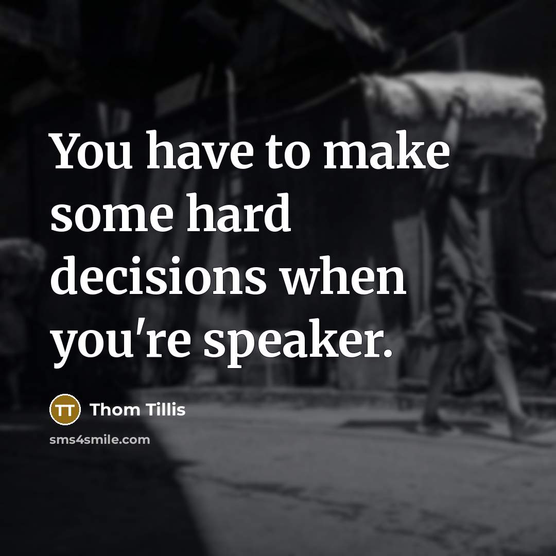 “You have to make some hard decisions when you're speaker.…” quote by Thom Tillis
