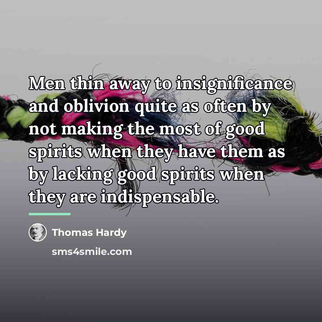 “Men thin away to insignificance and oblivion quite as often…” quote by Thomas Hardy