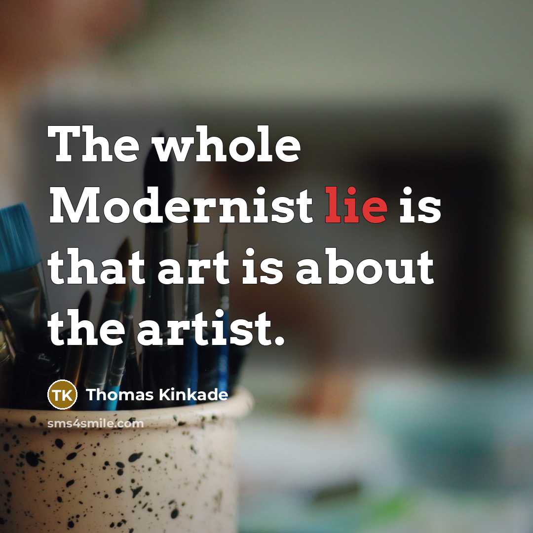 “The whole Modernist lie is that art is about the…” quote by Thomas Kinkade