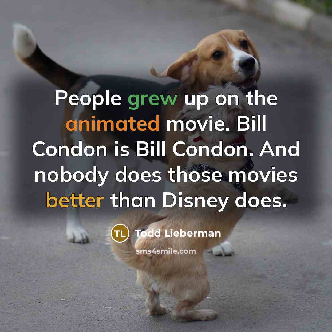 “People grew up on the animated movie. Bill Condon is…” quote by Todd Lieberman