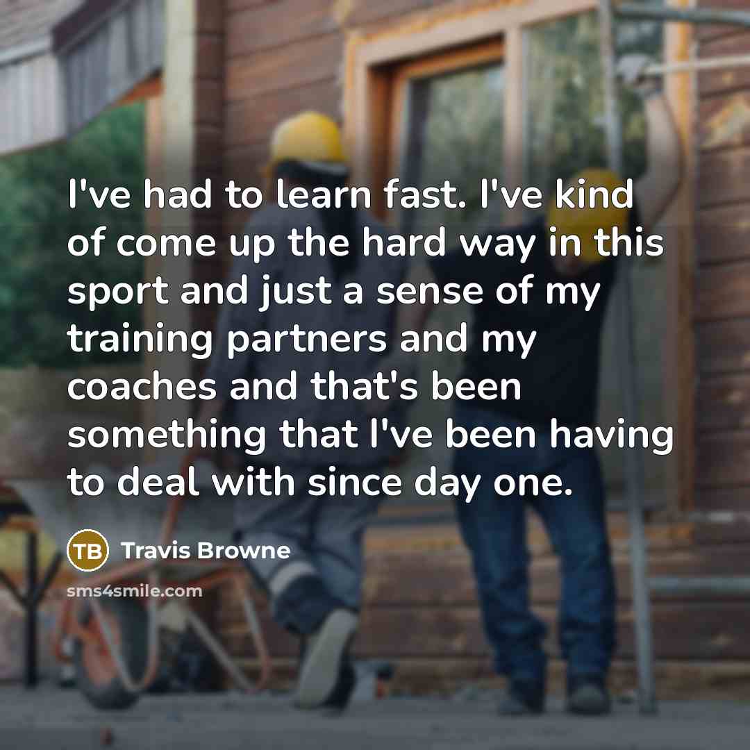 “I've had to learn fast. I've kind of come up…” quote by Travis Browne