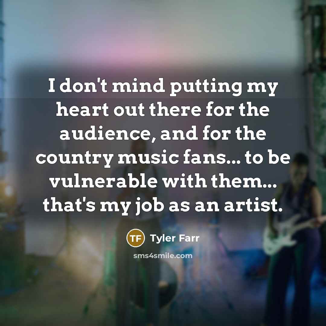 “I don't mind putting my heart out there for the…” quote by Tyler Farr