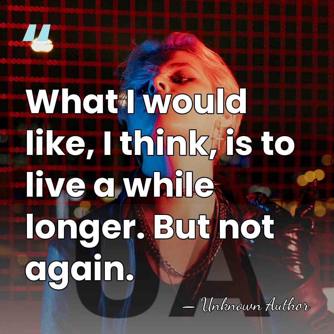What I would like, I think, is to live a while longer.&hellip; - Keith Waldrop