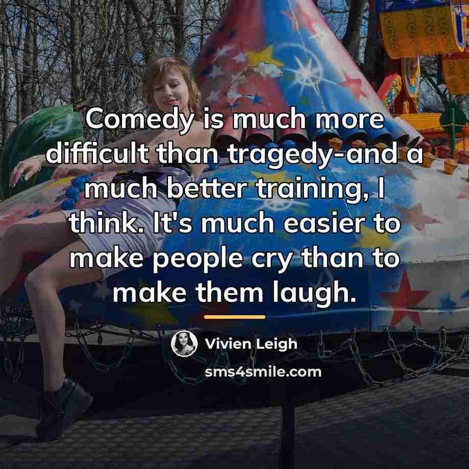 “Comedy is much more difficult than tragedy-and a much better…” quote by Vivien Leigh