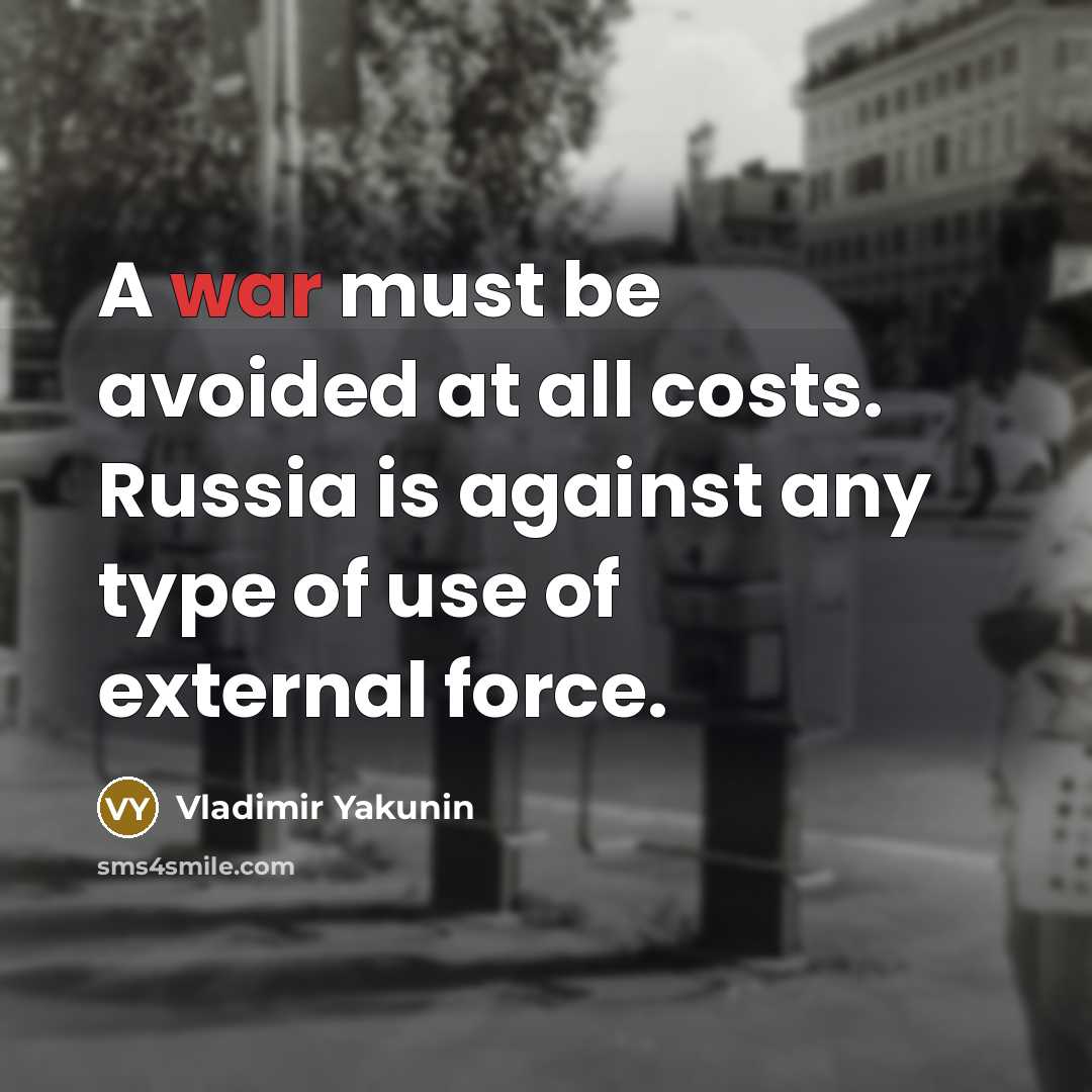 “A war must be avoided at all costs. Russia is…” quote by Vladimir Yakunin