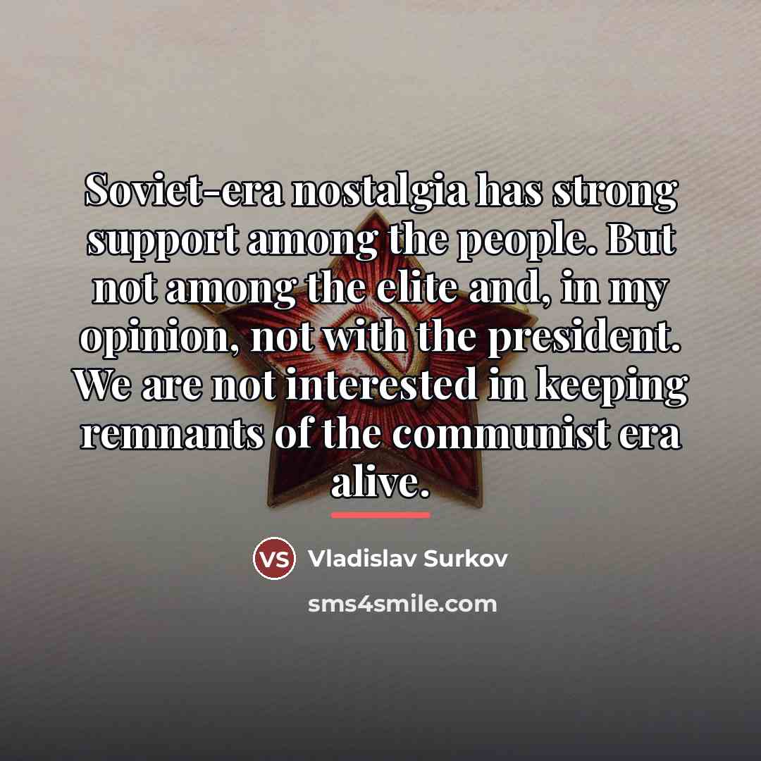 “Soviet-era nostalgia has strong support among the people. But not…” quote by Vladislav Surkov