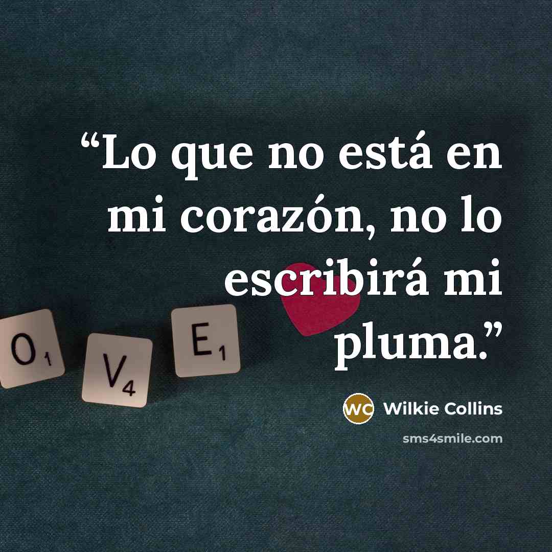 “Lo que no está en mi corazón, no lo escribirá mi pluma.” quote by Wilkie Collins
