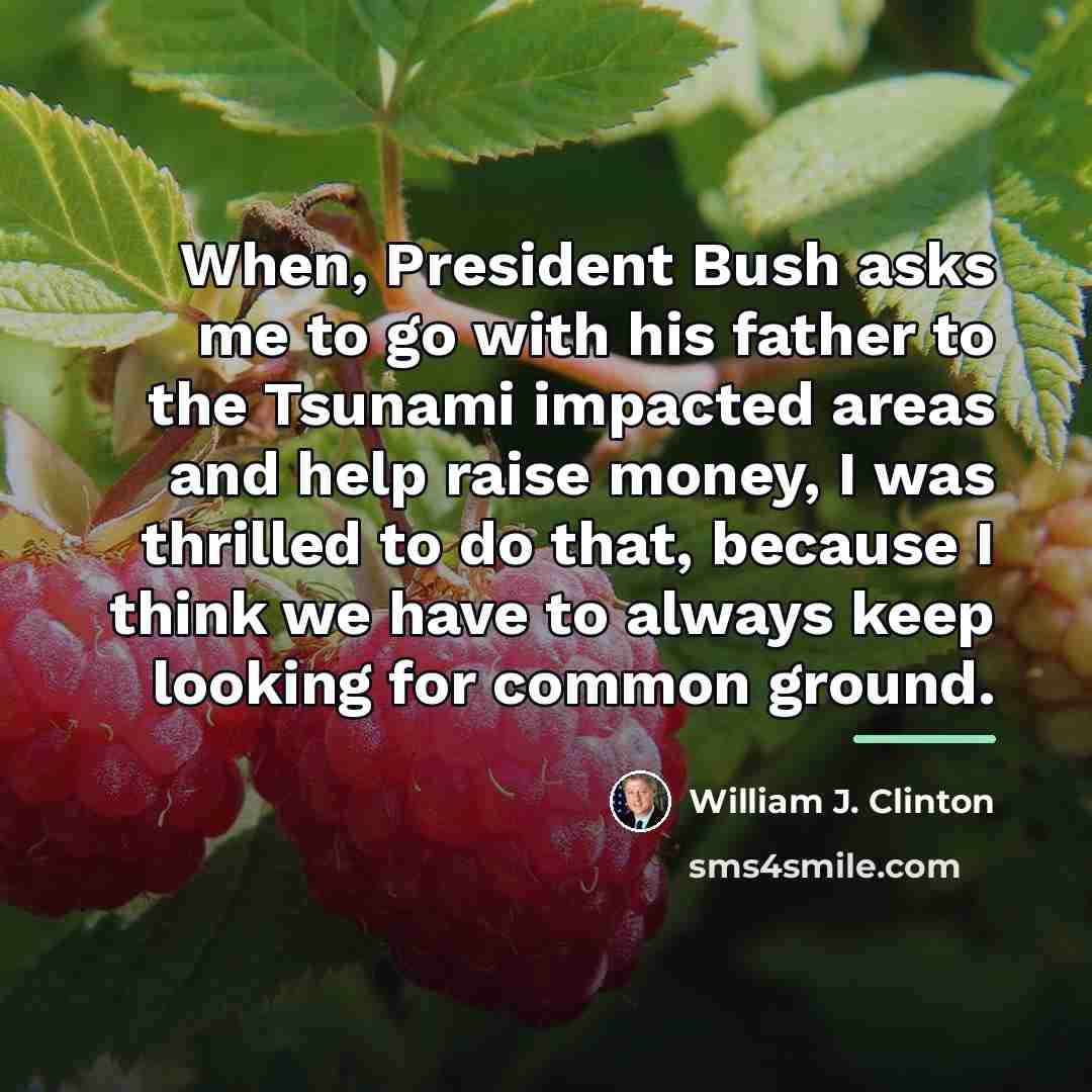 “When, President Bush asks me to go with his father…” quote by William J. Clinton