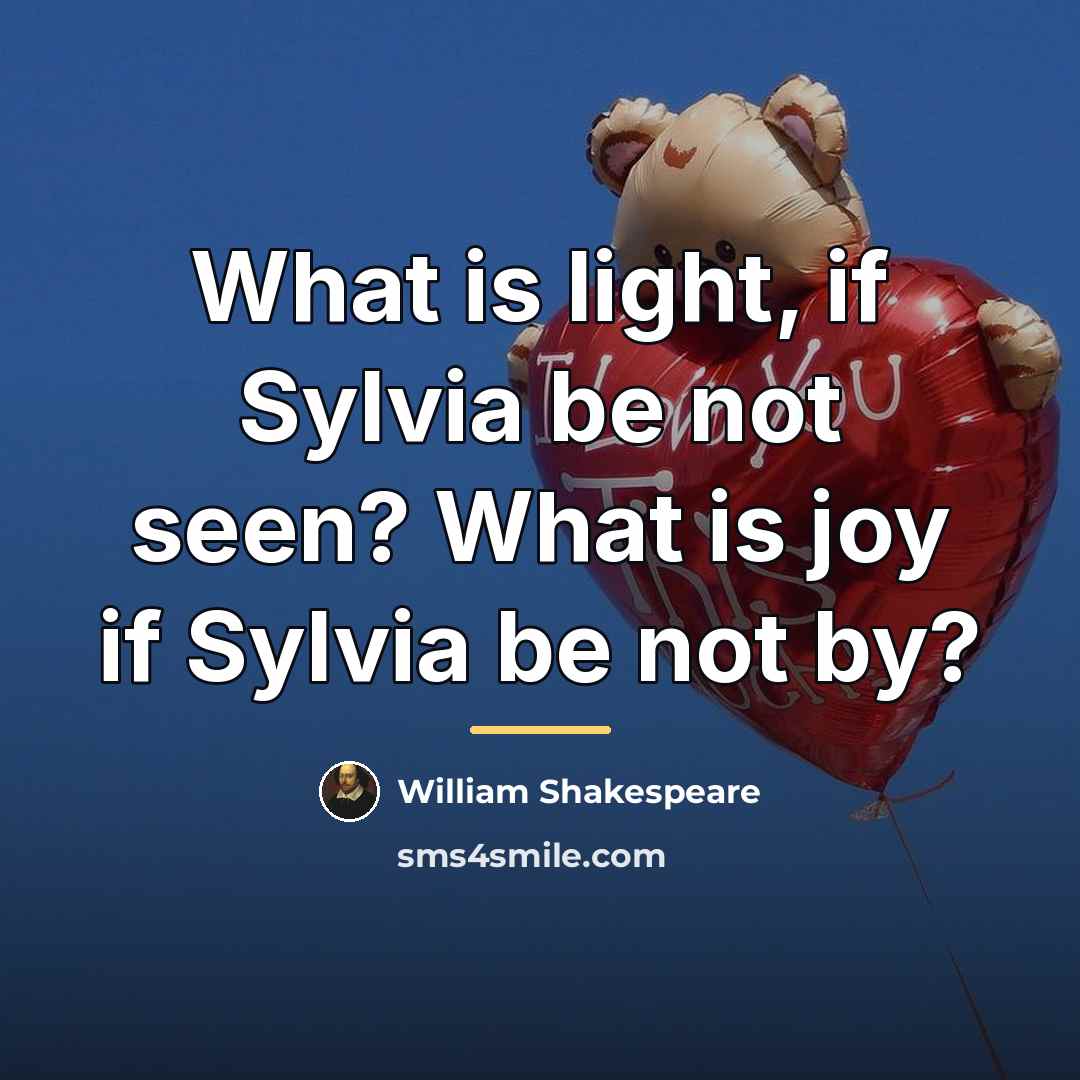“What is light, if Sylvia be not seen? What is…” quote by William Shakespeare