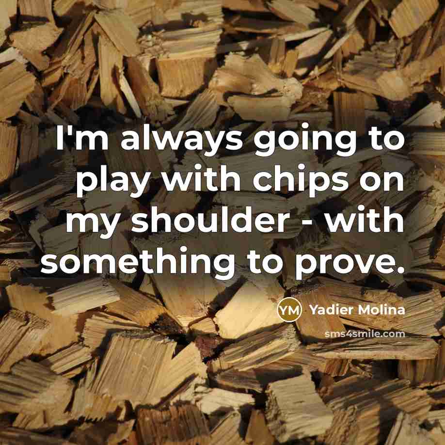 “I'm always going to play with chips on my shoulder…” quote by Yadier Molina