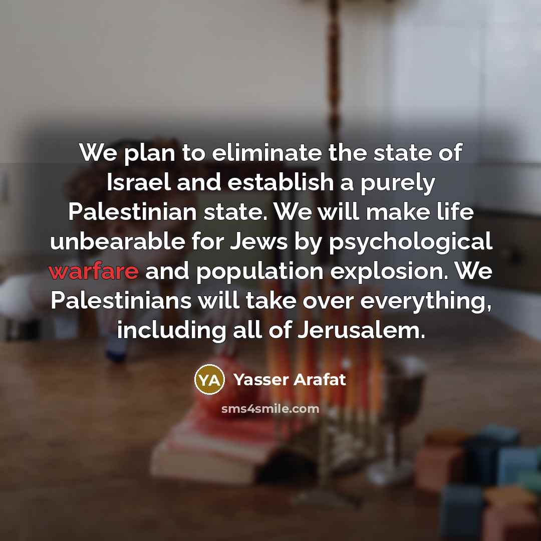 “We plan to eliminate the state of Israel and establish…” quote by Yasser Arafat