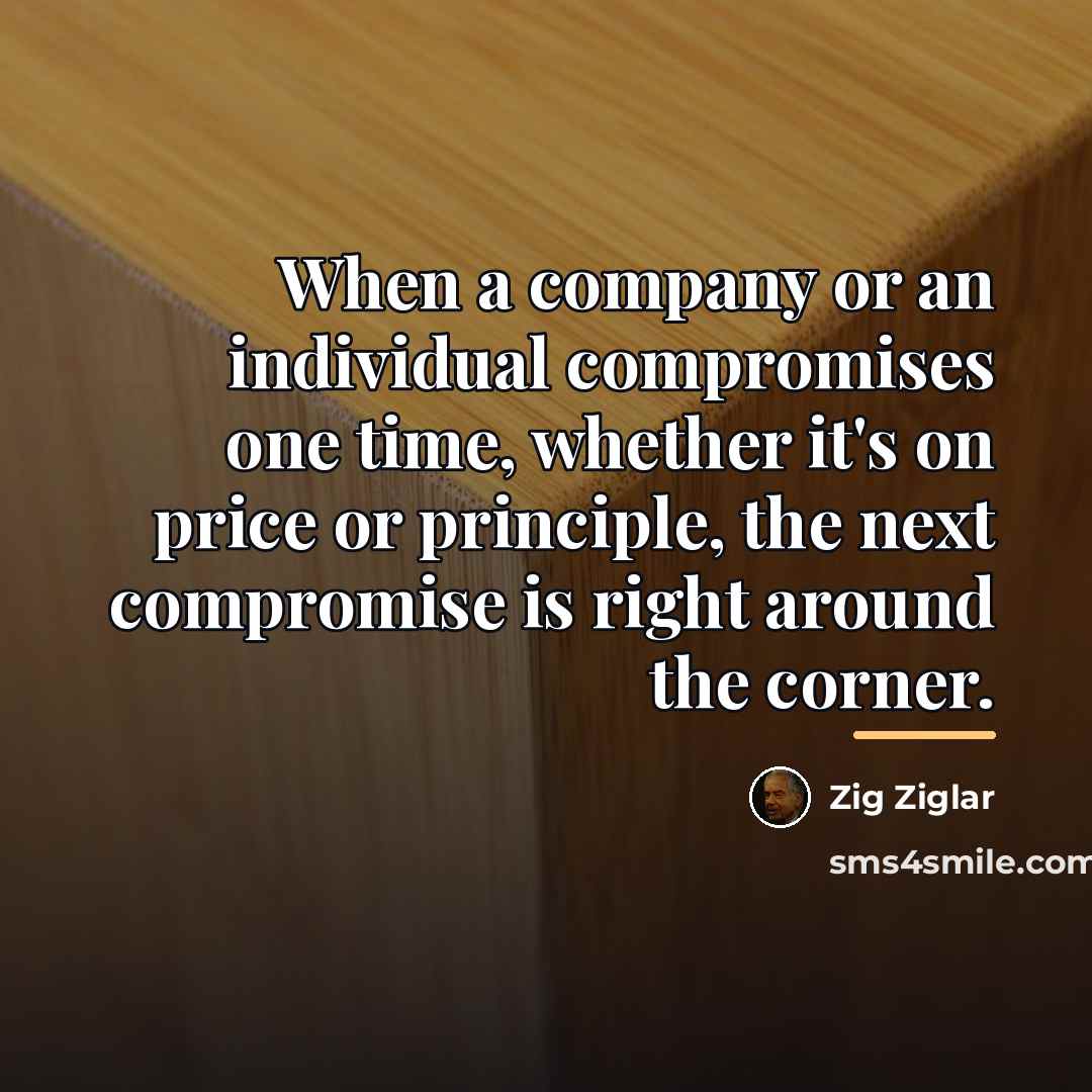 “When a company or an individual compromises one time, whether…” quote by Zig Ziglar