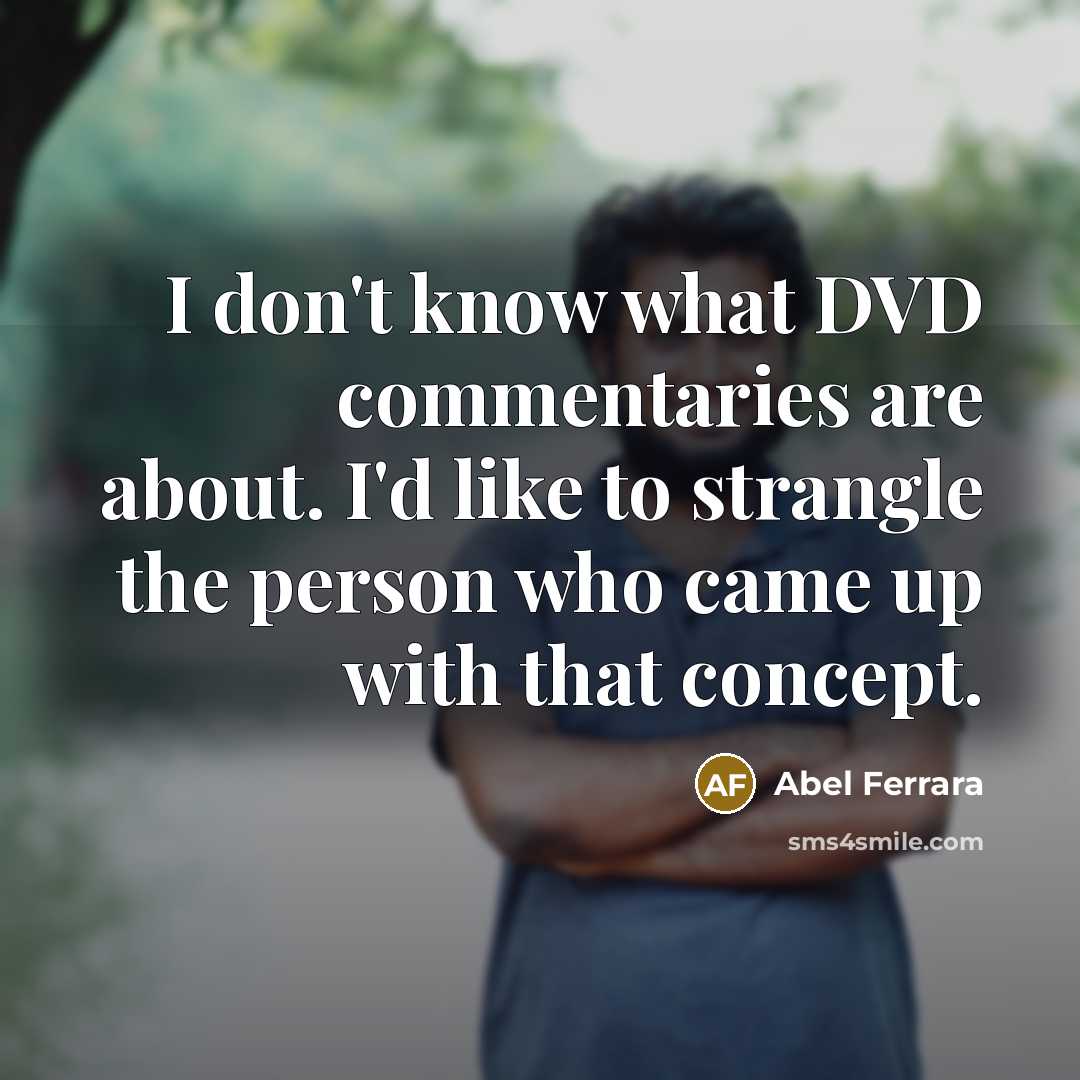 “I don't know what DVD commentaries are about. I'd like…” quote by Abel Ferrara