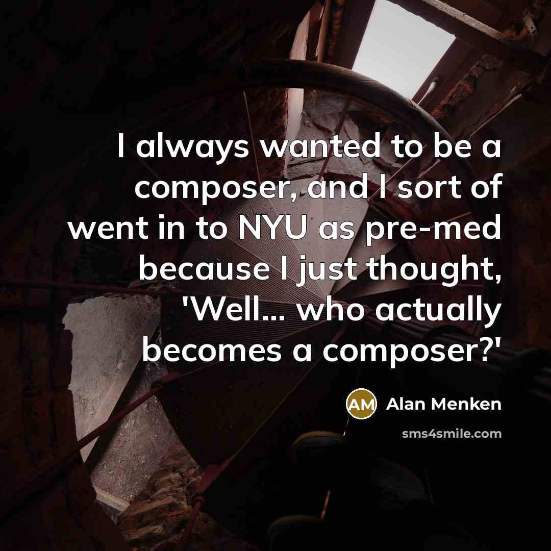 “I always wanted to be a composer, and I sort…” quote by Alan Menken