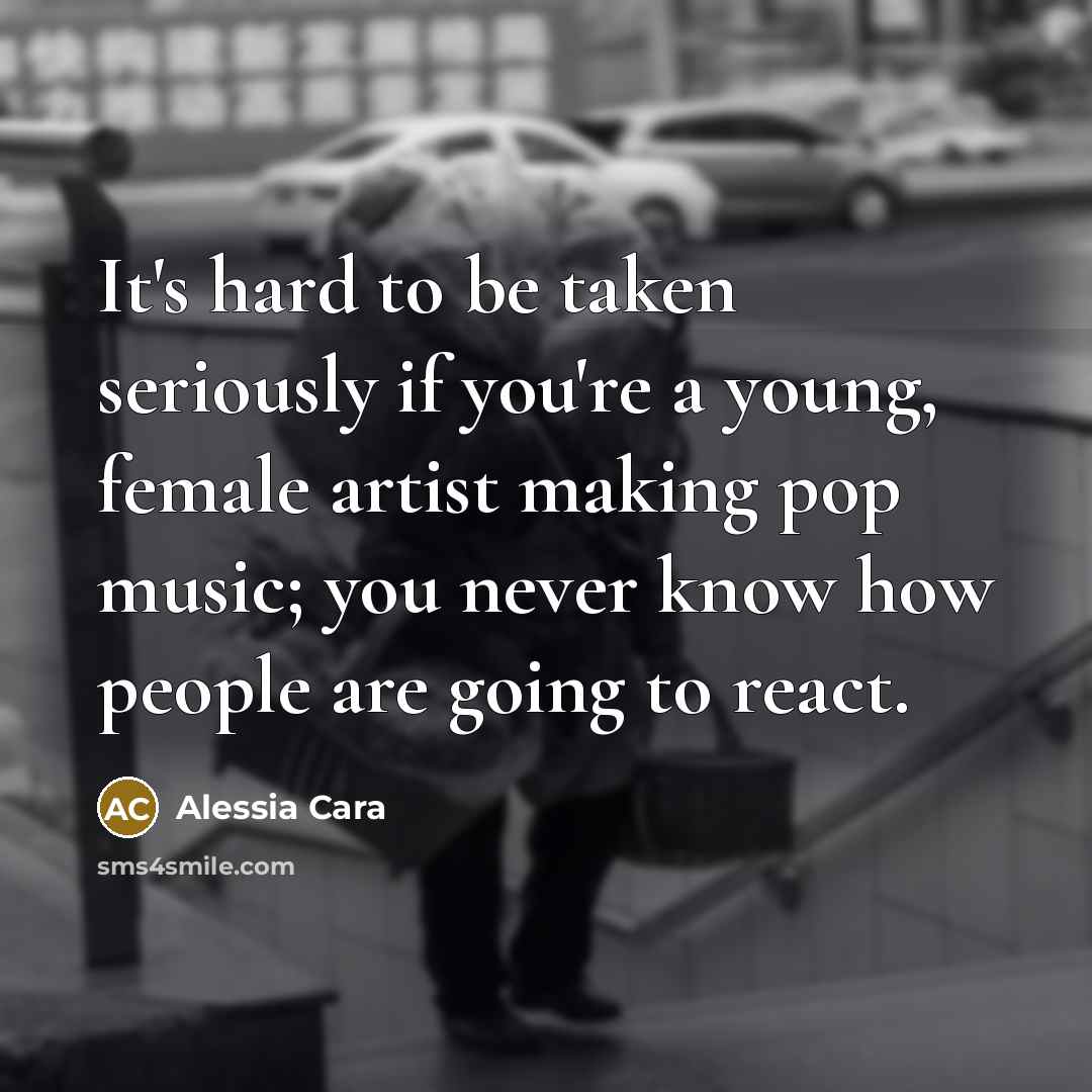 “It's hard to be taken seriously if you're a young,…” quote by Alessia Cara