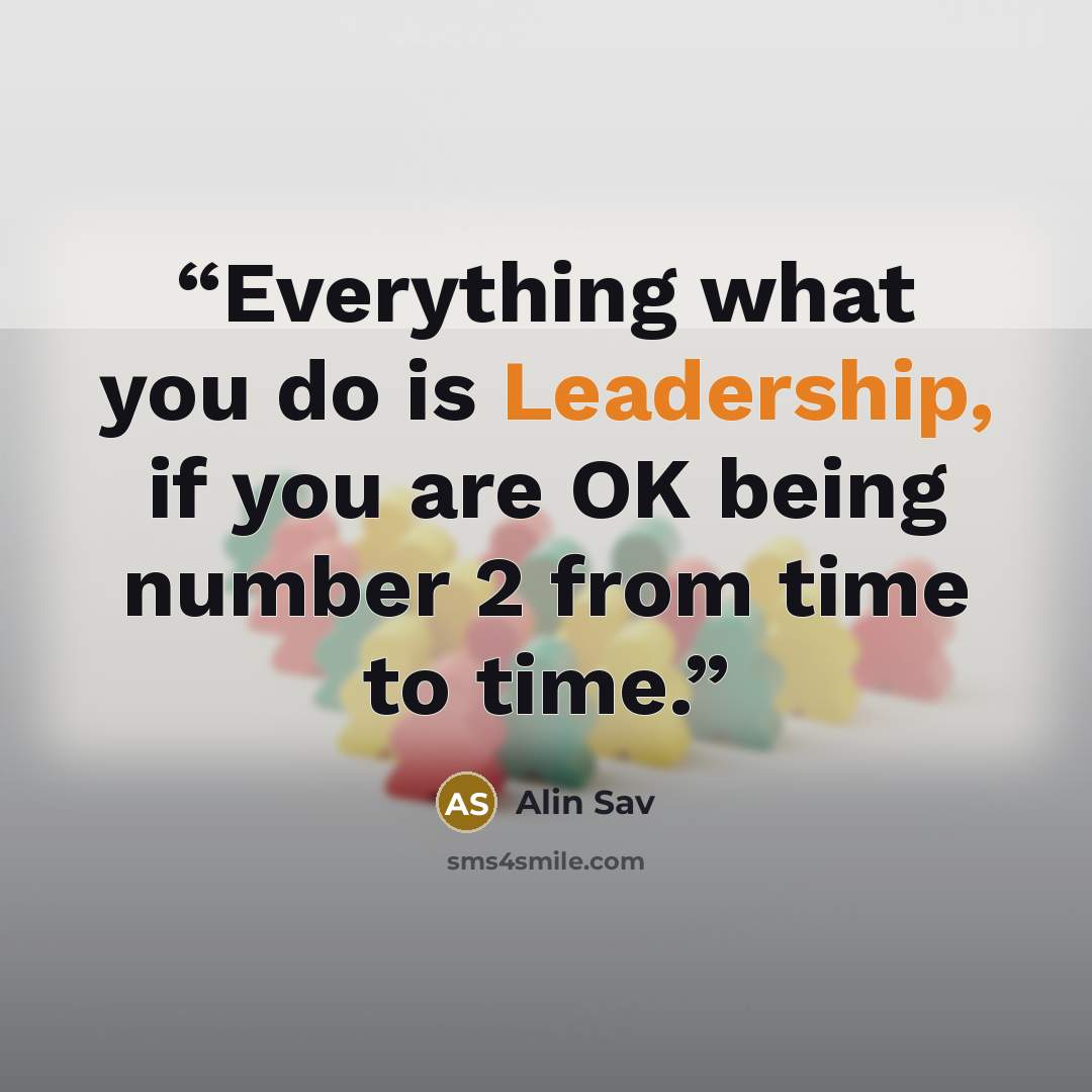 “Everything what you do is Leadership, if you are OK being number 2 from time to time.” quote by Alin Sav