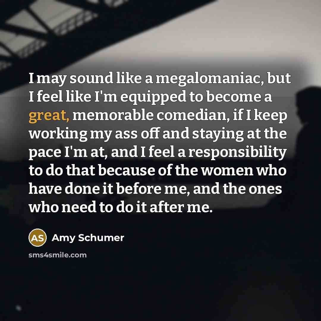 “I may sound like a megalomaniac, but I feel like…” quote by Amy Schumer