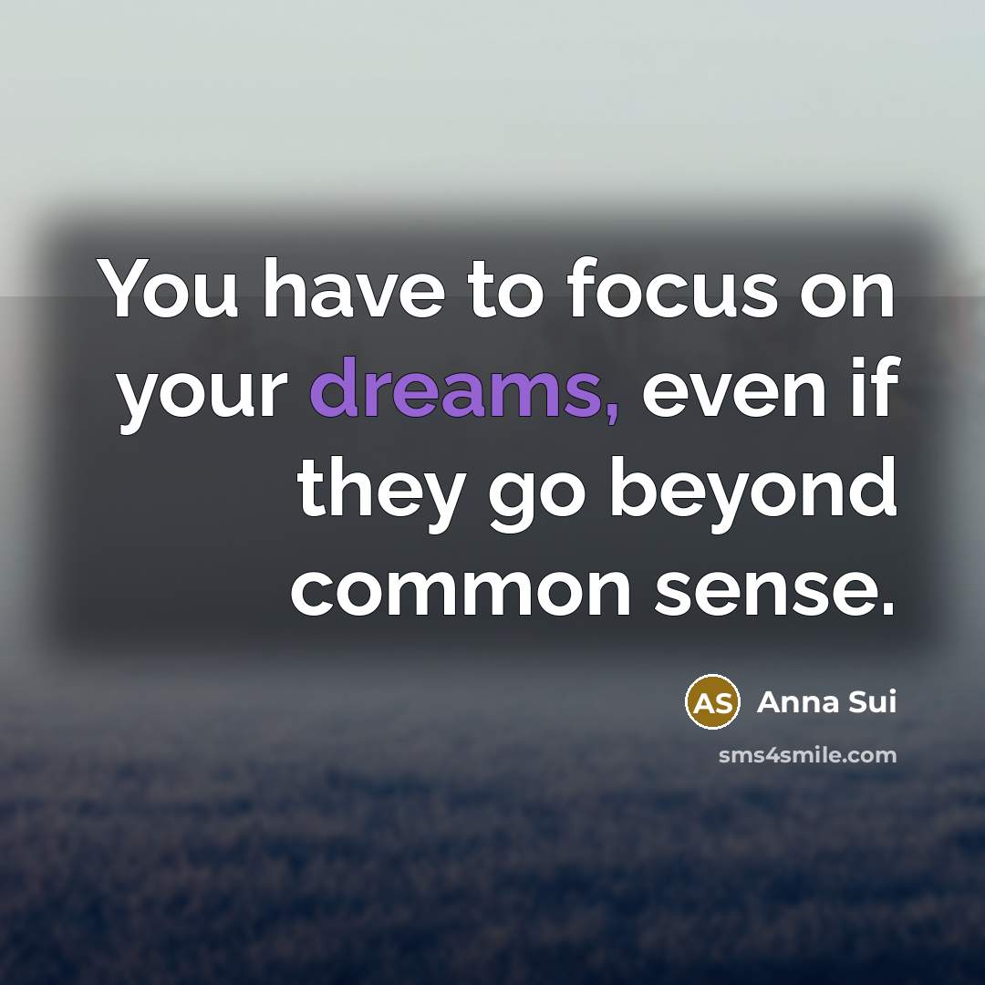 “You have to focus on your dreams, even if they…” quote by Anna Sui