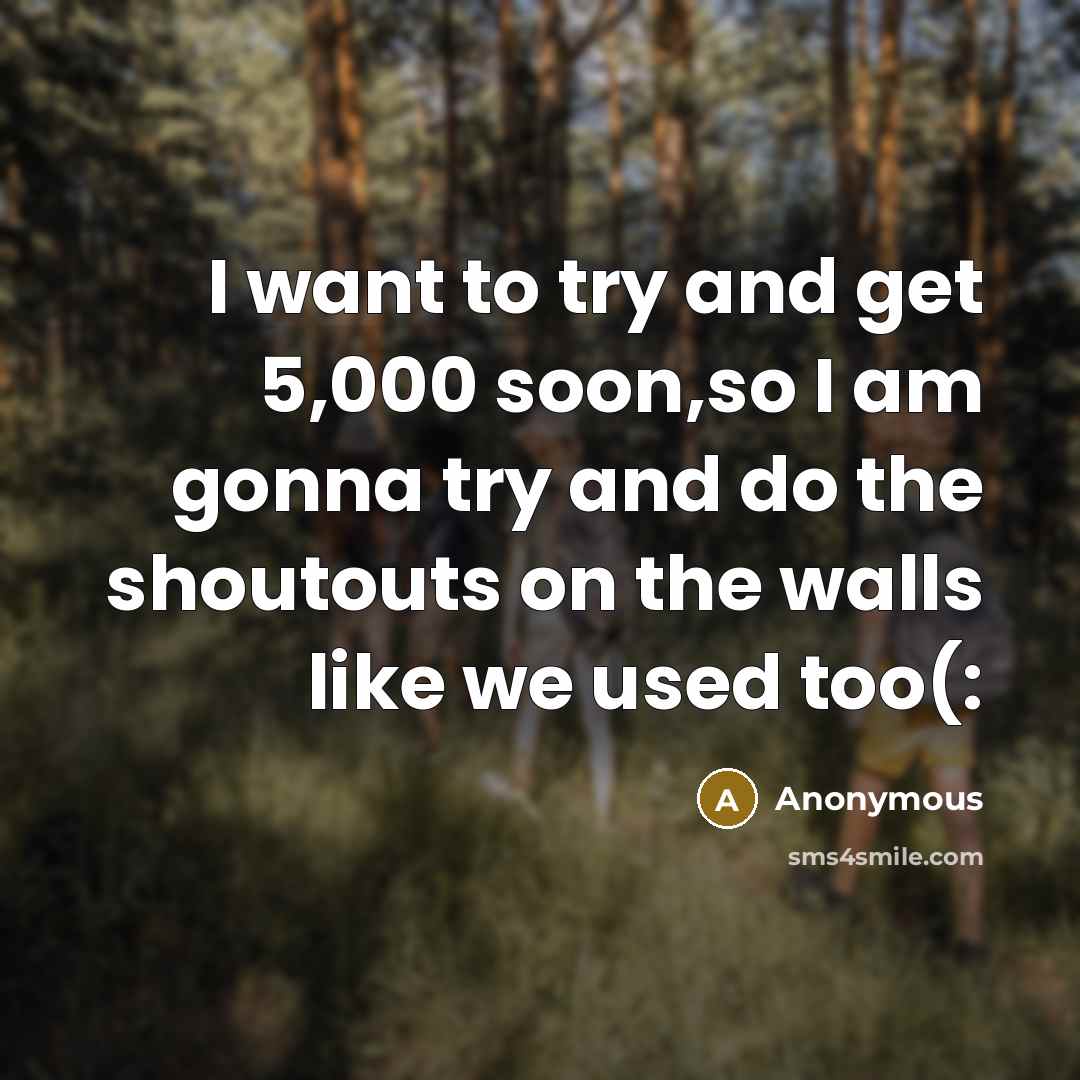 “I want to try and get 5,000 soon,so I am…” quote by Anonymous