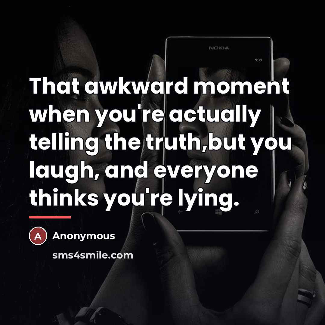 “That awkward moment when you're actually telling the truth,but you…” quote by Anonymous