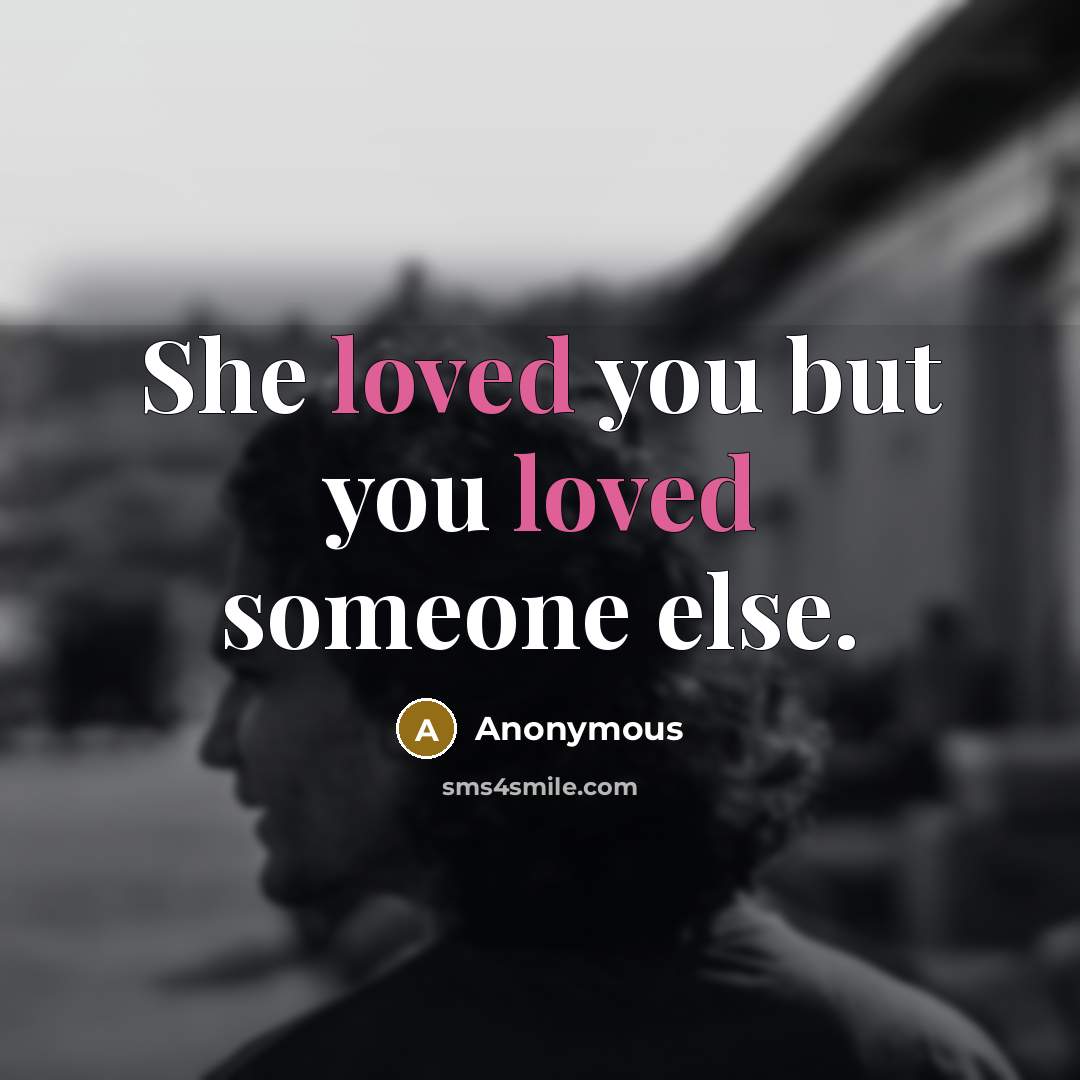 “She loved you but you loved someone else.…” quote by Anonymous