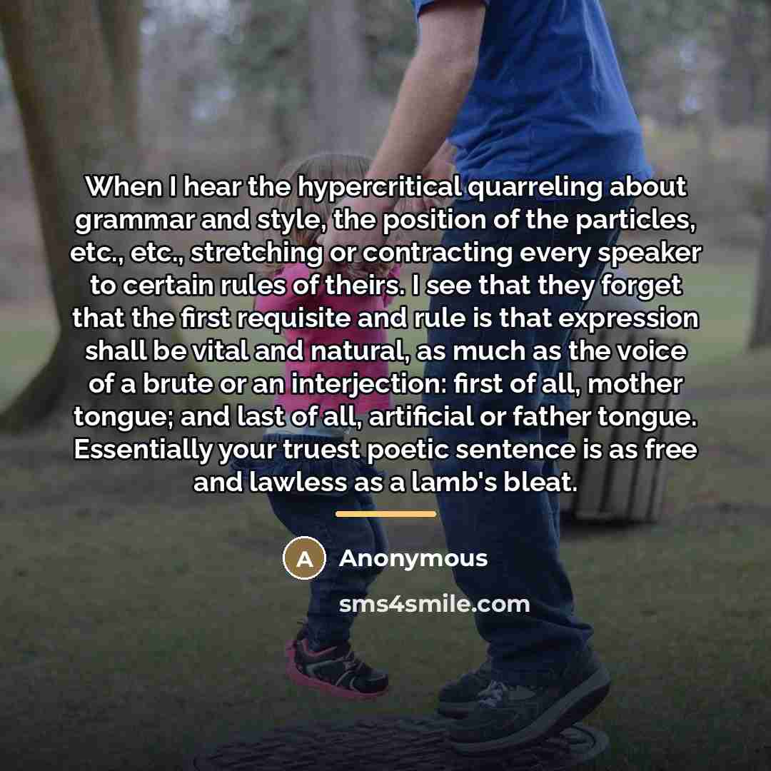 “When I hear the hypercritical quarreling about grammar and style,…” quote by Anonymous
